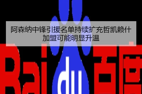 阿森纳中锋引援名单持续扩充哲凯赖什加盟可能明显升温